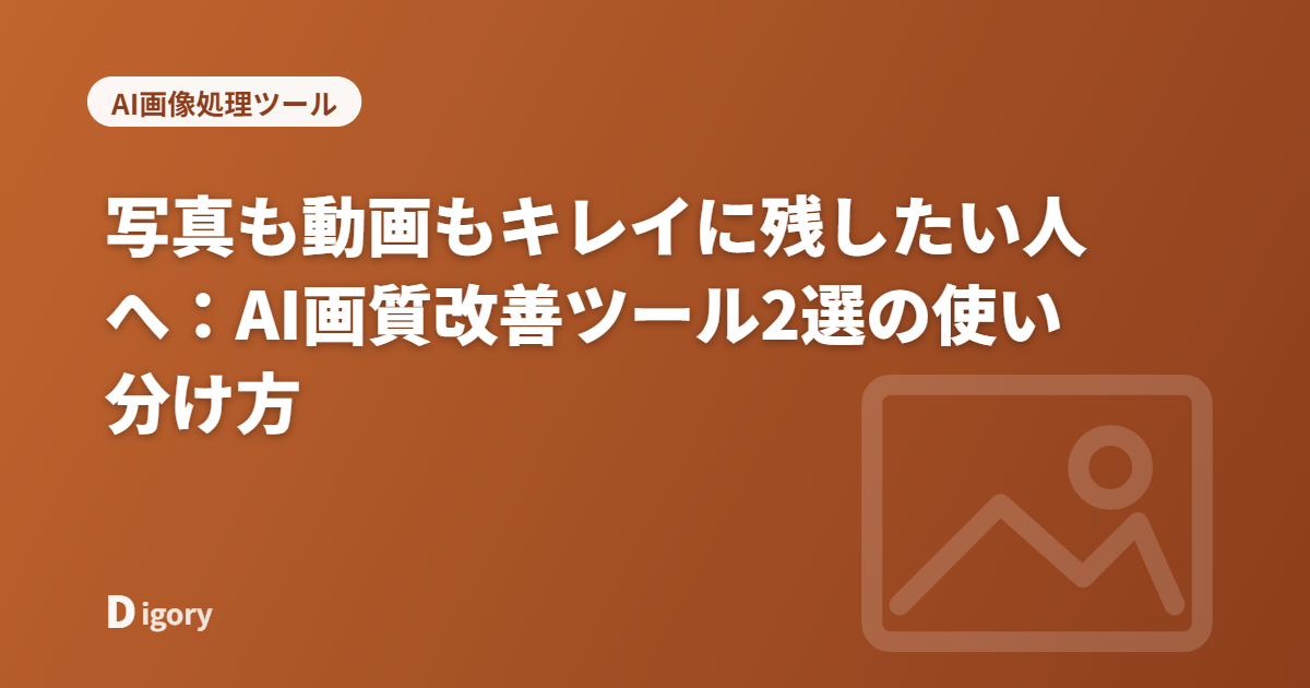 写真も動画もキレイに残したい人へ：AI画質改善ツール2選の使い分け方